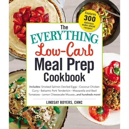 The Everything Low-Carb Meal Prep Cookbook : Includes: •Smoked Salmon Deviled Eggs •Coconut Chicken Curry •Balsamic Pork Tenderloin •Mozzarella and Basil Tomatoes •Lemon Cheesecake Mousse …and hundreds (Best Temperature To Bake Chicken Tenderloins)
