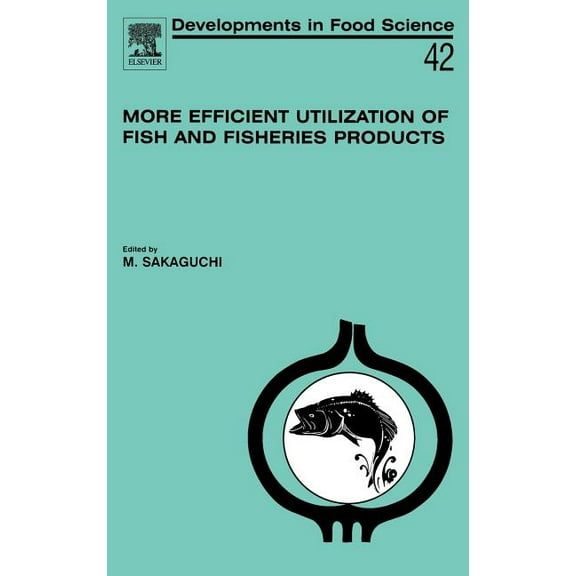 Developments in Food Science More Efficient Utilization of Fish and Fisheries Products: Volume 42, Book 42, (Hardcover)