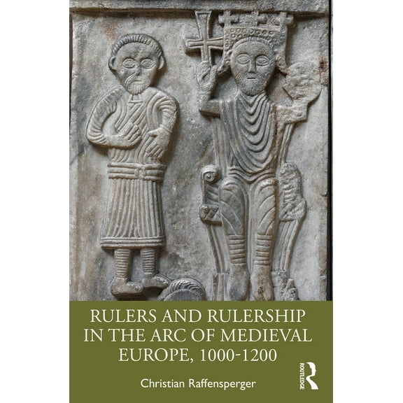 Rulers and Rulership in the Arc of Medieval Europe, 1000-1200, (Paperback)