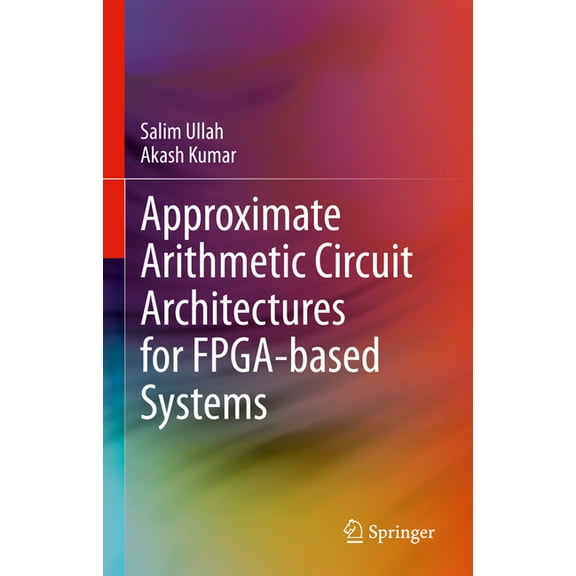 Approximate Arithmetic Circuit Architectures for Fpga-Based Systems, (Hardcover)