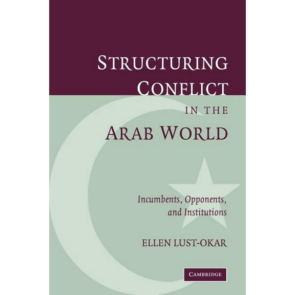 Structuring Conflict in the Arab World: Incumbents, Opponents, and Institutions, (Paperback)