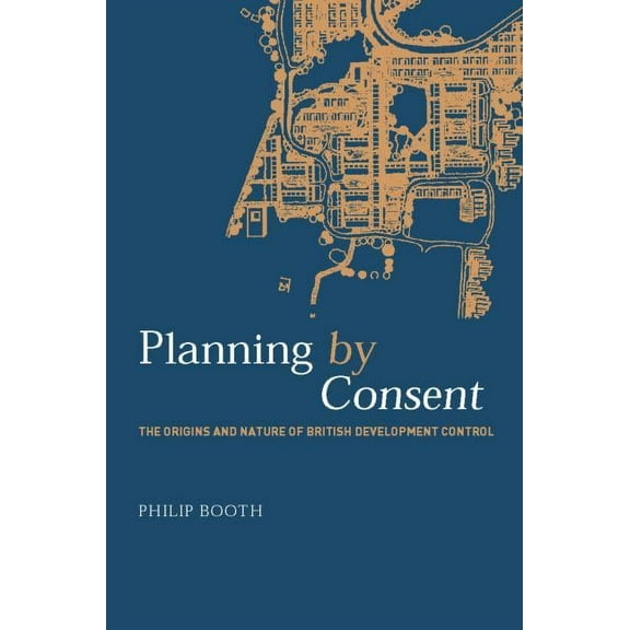 Planning, History and Environment Planning by Consent: The Origins and Nature of British Development Control, (Paperback)