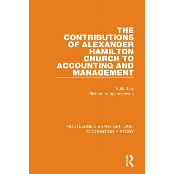 Routledge Library Editions: Accounting H The Contributions of Alexander Hamilton Church to Accounting and Management, Book 14, (Hardcover)