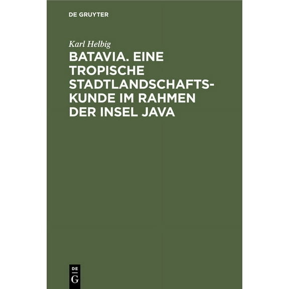 Batavia. Eine Tropische Stadtlandschaftskunde Im Rahmen Der Insel Java (Hardcover)