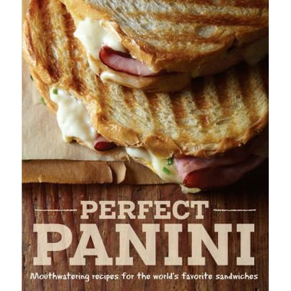 Pre-Owned Perfect Panini: Mouthwatering Recipes for the World's Favorite Sandwiches (Hardcover) 1616285435 9781616285432