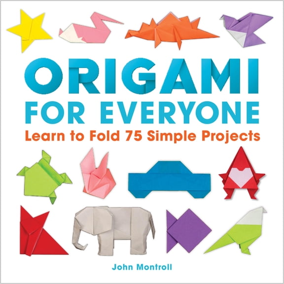 Origami for Everyone: Learn to Fold 75 Simple Projects, (Paperback)