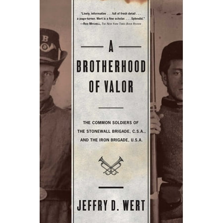 A Brotherhood Of Valor : The Common Soldiers Of The Stonewall Brigade C S A And The Iron Brigade U S