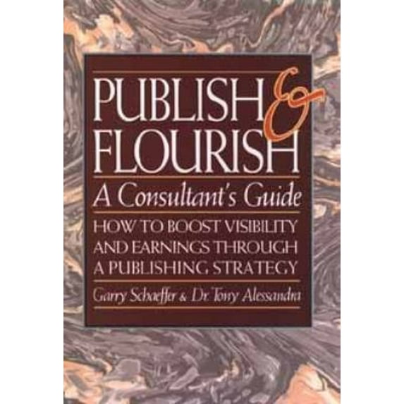 Pre-Owned Publish and Flourish: A Consultant's Guide : How to Boost Visibility and Earnings Through a Publishing Strategy (Hardcover) 0471571164 9780471571162