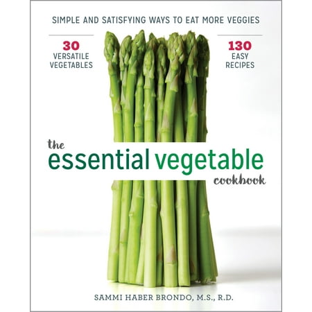 The Essential Vegetable Cookbook : Simple and Satisfying Ways to Eat More (The Best Vegetables To Eat)