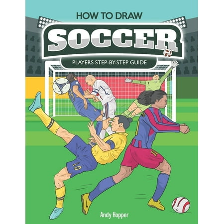 How to Draw Soccer Players Step-by-Step Guide: Best Soccer Drawing Book for You and Your Kids (The Best Soccer Player In 2019)