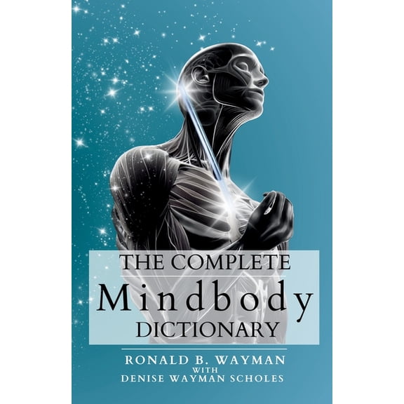 The Complete Mindbody Dictionary: For Practitioners, Professionals, Coaches, the Mindful and Wellness Minded, (Paperback)