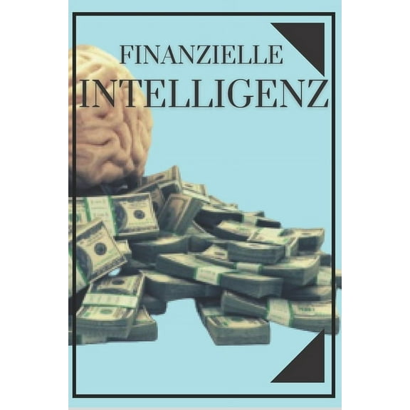 Finanzielle Intelligenz: Bilden Sie Ihren Verstand und tappen Sie nicht in die Falle der Arbeit (Paperback)