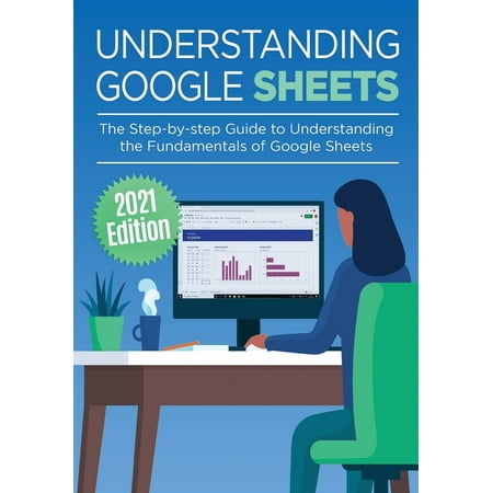 Google Apps: Understanding Google Sheets: The Step-by-step Guide to Understanding the Fundamentals of Google Sheets (Paperback)