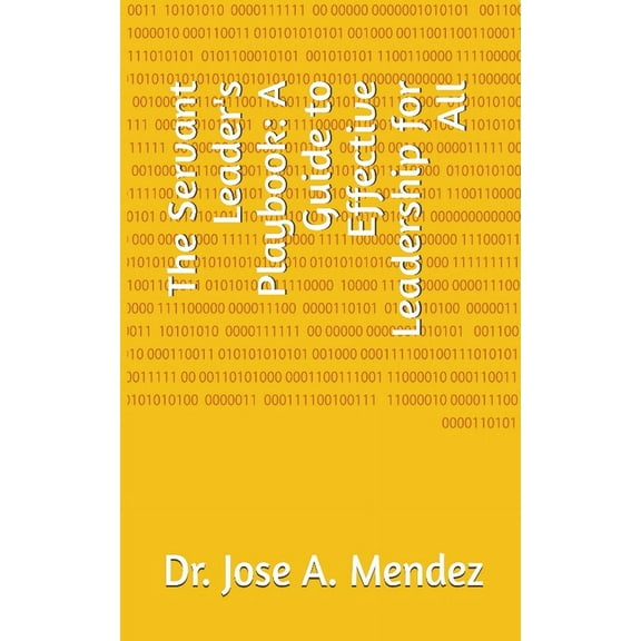 The Servant Leader's Playbook: A Guide to Effective Leadership for All, (Paperback)
