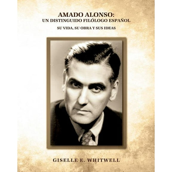Amado Alonso: Un Distinguido Filologo Espanol: Su vida, su obra y sus ideas (Paperback)