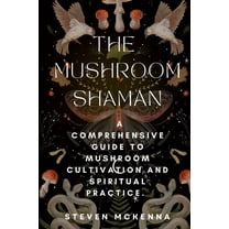 The Mushroom Shaman: A Comprehensive Guide to Mushroom Cultivation and Spiritual Practice., (Paperback)