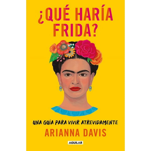 Â¿QuÃ© HarÃ­a Frida?: Una GuÃ­a Para Vivir Atrevidamente / What Would Frida Do?: A Guide to Living Boldly, (Paperback)