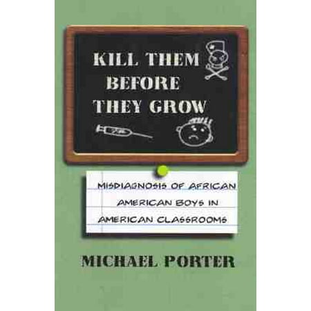 Kill Them Before They Grow : Misdiagnosis of African American Boys in American