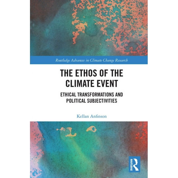 Routledge Advances in Climate Change Res The Ethos of the Climate Event: Ethical Transformations and Political Subjectivities, (Paperback)