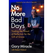 No More Bad Days : Trading the Pursuit of Perfection for the Gift of Grace (Paperback)