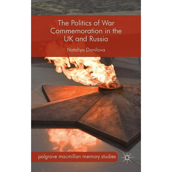 Palgrave MacMillan Memory Studies The Politics of War Commemoration in the UK and Russia, (Hardcover)