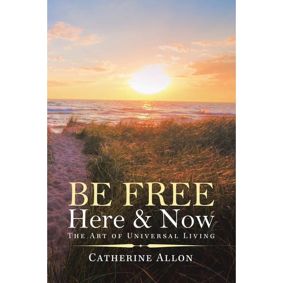 Be Free Here & Now: The Art of Universal Living (Paperback)
