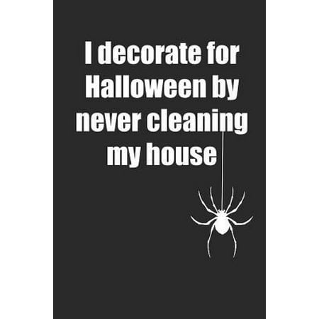 I Decorate For Halloween By Never Cleaning My House: Notizbuch / Tagebuch / Heft mit Punkteraster Seiten. Notizheft mit Dot Grid, Journal, Planer f�r Paperback