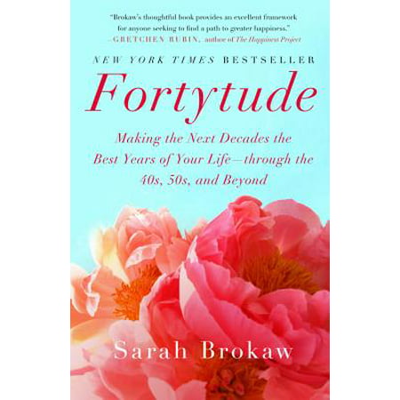 Fortytude : Making the Next Decades the Best Years of Your Life -- through the 40s, 50s, and (Best Careers For The Next Decade)