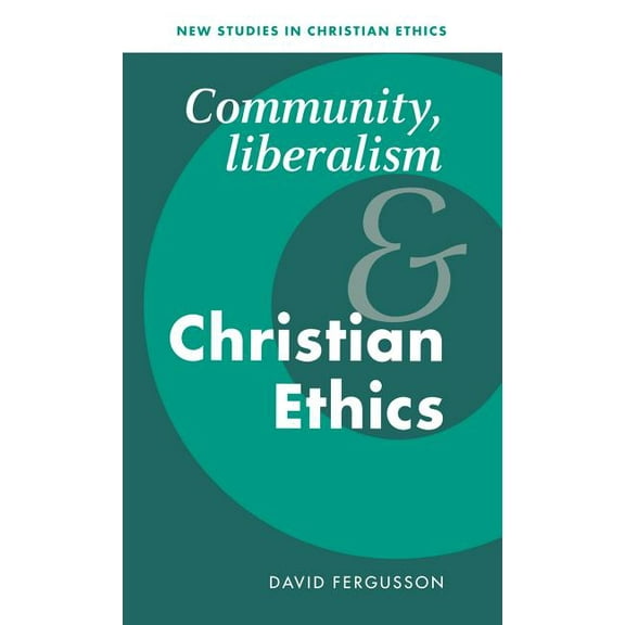 New Studies in Christian Ethics Community, Liberalism and Christian Ethics, Book 13, (Hardcover)