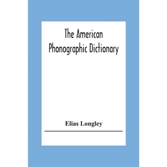 The American Phonographic Dictionary: Exhibiting The Correct And Actual Shorthand Forms For All The Useful Words Of The , (Paperback)