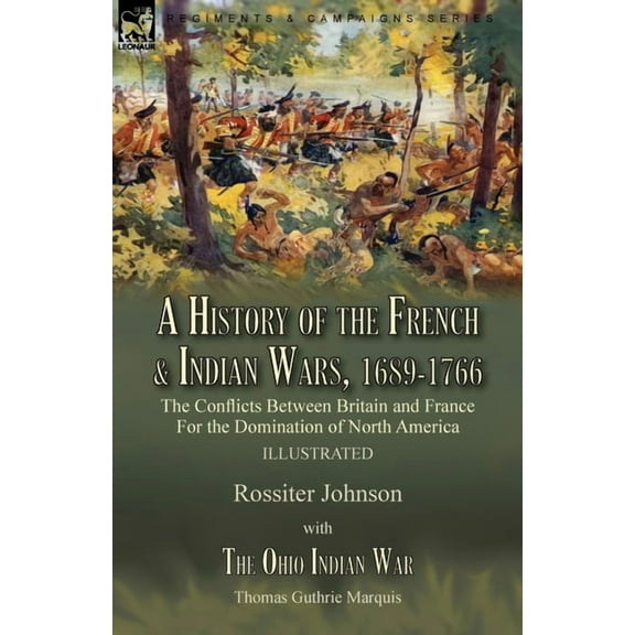 A History of the French & Indian Wars, 1689-1766: the Conflicts Between Britain and France For the Domination of North A, (Paperback)