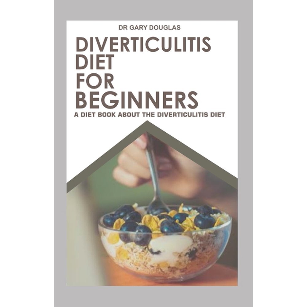 Diverticulitis Diet for Beginners A Diet Book about the Diverticulitis