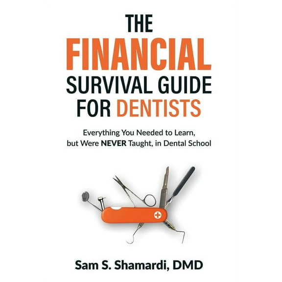 The Financial Survival Guide for Dentists: Everything you Needed to Learn, but Were NEVER Taught, in Dental School, (Hardcover)