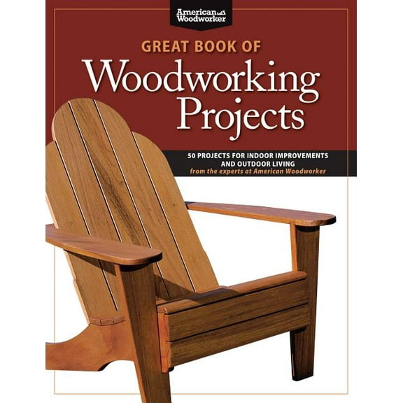 American Woodworker (Paperback) Great Book of Woodworking Projects: 50 Projects for Indoor Improvements and Outdoor Living, (Paperback)