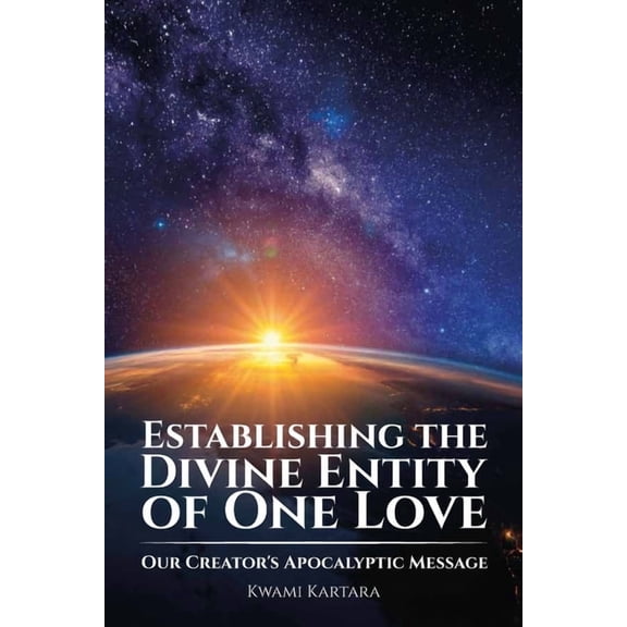 Establishing the Divine Entity of One Love, Our Creator's Apocalyptic Message, (Paperback)