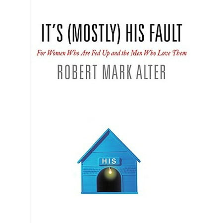 - It's (Mostly) His Fault : For Women Who Are Fed Up and the Men Who Love Them