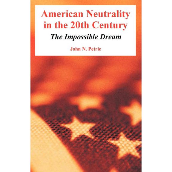 American Neutrality in the 20th Century: The Impossible Dream (Paperback)