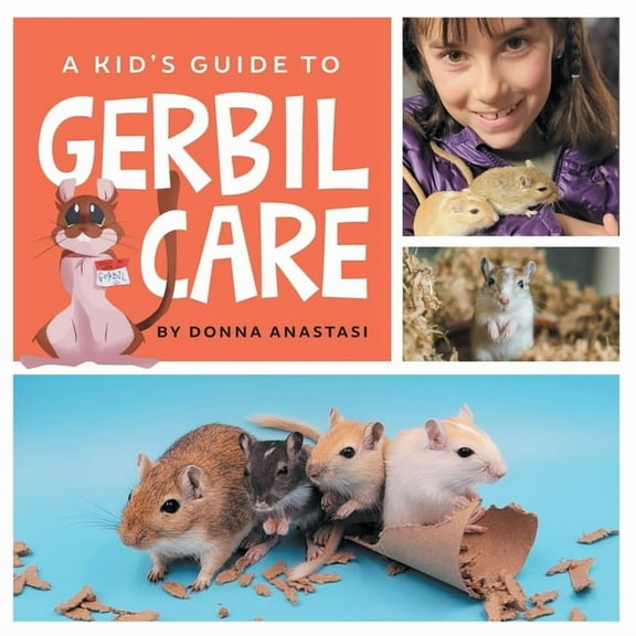 A Kid's Guide to Gerbil Care: Learn about Housing, Feeding, Taming, Handling, Toys, Tricks, and Bonding with Your New Pe, (Paperback)
