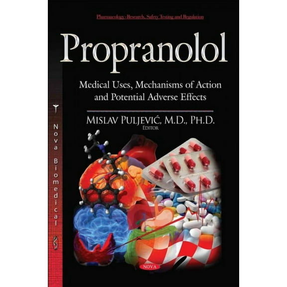 Propranolol: Medical Uses, Mechanisms of Action and Potential Adverse Effects, Book 1 (Paperback)