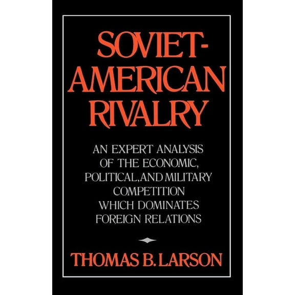 Soviet-American Rivalry: An Expert Analysis of the Economic, Political, and Military Competition which Dominates Foreign, (Paperback)