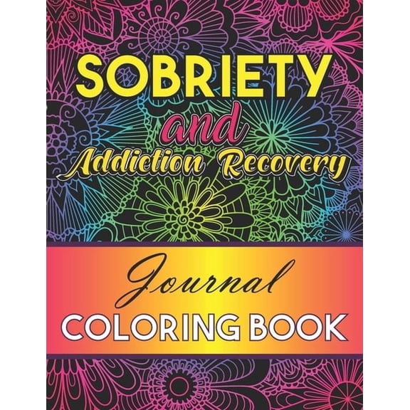 Sobriety And Addiction Recovery Journal Coloring Book: Inspiring Alcohol and Drug Addiction Recovery Colouring Journal W, (Paperback)