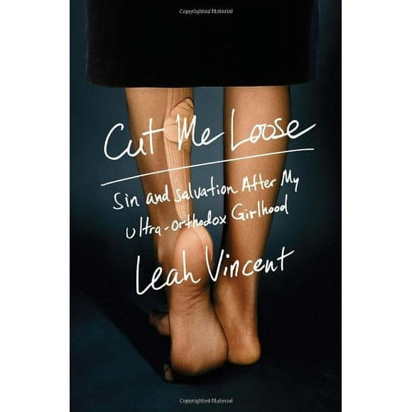 Cut Me Loose : Sin and Salvation After My Ultra-Orthodox Girlhood