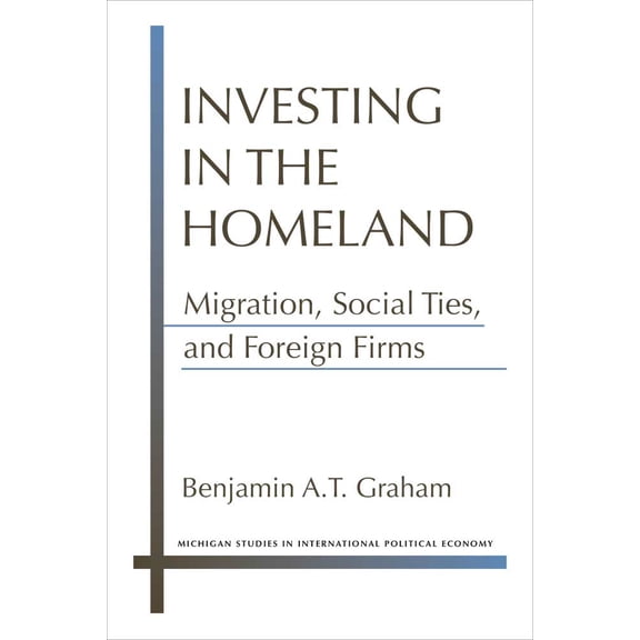 Michigan Studies In International Political Economy: Investing in the Homeland : Migration, Social Ties, and Foreign Firms (Hardcover)