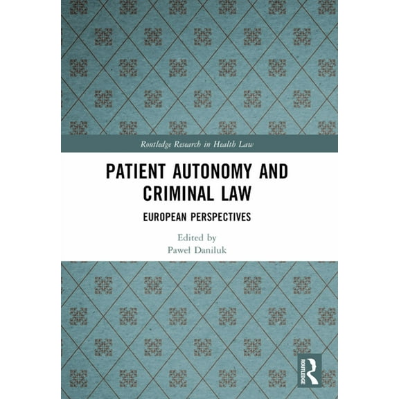 Routledge Research in Health Law Patient Autonomy and Criminal Law: European Perspectives, (Paperback)