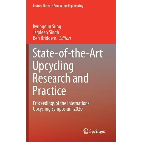 Lecture Notes in Production Engineering State-Of-The-Art Upcycling Research and Practice: Proceedings of the International Upcycling Symposium 2020, (Hardcover)