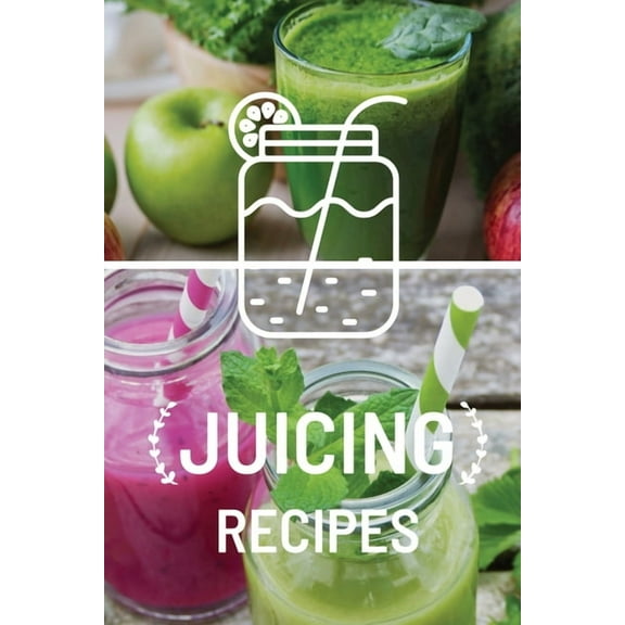 Juicing Recipe Book: Write-In Smoothie and Juice Recipe Book, Cleanse And Detox Log Book, Blank Book For Green Juicing H, (Paperback)