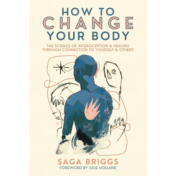 How to Change Your Body: The Science of Interoception and Healing Through Connection to Yourself and Others, (Paperback)
