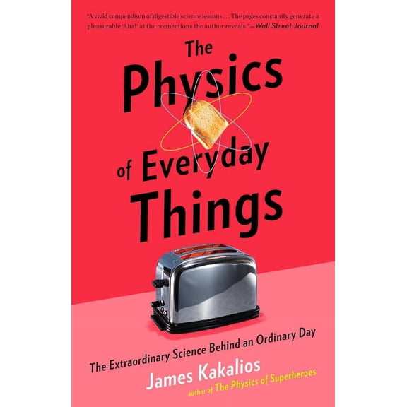 The Physics of Everyday Things: The Extraordinary Science Behind an Ordinary Day, (Paperback)