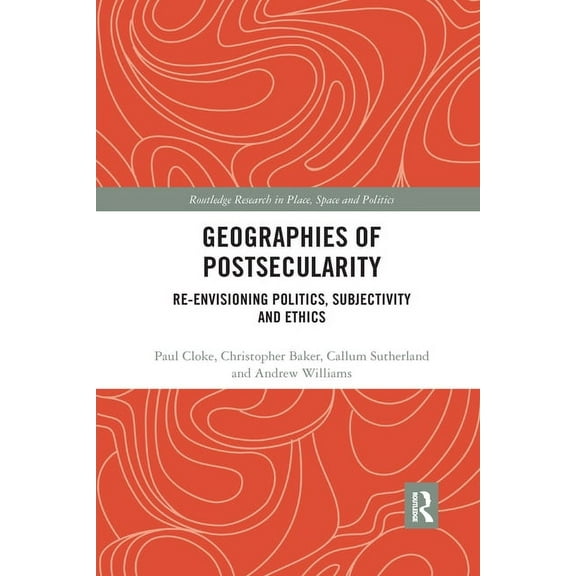 Routledge Research in Place, Space and P Geographies of Postsecularity: Re-Envisioning Politics, Subjectivity and Ethics, (Paperback)