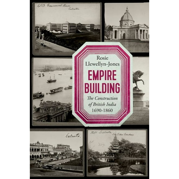 Empire Building: The Construction of British India 1690-1860, (Hardcover)